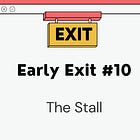 Early Exit #10: The Stall