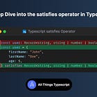 A Deep Dive into the satisfies operator in Typescript