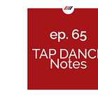 Ep. 65 Tap Dance Notes