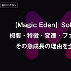 【Magic Eden】Solana市場の覇者。概要・特徴・変遷・ファウンダー・展望、その急成長の理由を全て解説します。