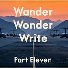 Wander, Wonder, Write: Part Eleven
