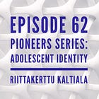 62 - Pioneers Series: Adolescent Identity with Riittakerttu Kaltiala