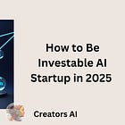 How to Be Investable AI Startup in 2025 