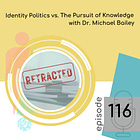 116 — Identity Politics vs. The Pursuit of Knowledge with Dr. Michael Bailey