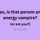 So, is that person in your life an energy vampire?