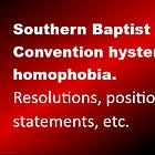 Southern Baptist Convention hysterical homophobia. Resolutions, position statements, etc. 