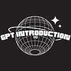 10 Articles on GPT Introduction: A Journey of 30,000 Words in 3 Weeks (GPT Introduction Part 10)