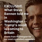 EXCLUSIVE. What Steve Bannon told me in Washington --Trump's revolt is coming to Britain