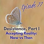 77 — Desistance Pt 1 — Accepting Reality: Now vs Then