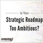 Is Your Strategic Roadmap Too Ambitious?