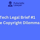 Tech Legal Brief #1 – The Copyright Dilemma