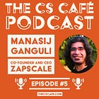 CS Café Podcast #5 - Manasij Ganguli, Co-Founder and CEO, ZapScale