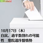 10月17日（木）自民、過半数割れの可能性 衆院選序盤情勢