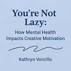 You’re Not Lazy: How Mental Health Impacts Creative Motivation