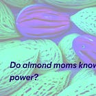 Do almond moms know their power? 