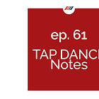 Ep. 61 Tap Dance Notes