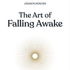 The Art of Falling Awake: Meditations on Mindfulness, Happiness, and Radical Sanity