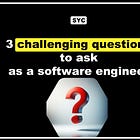 3 challenging questions to ask as a software engineer