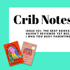 Crib Notes: The Best Books I Haven't Reviewed Yet Because I Was Too Busy Parenting