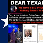 TRUTH: Greg Abbott Is In India Selling Texan's Freedom While He's Being Celebrated On FOX News For The Border He Hasn't Protected Since 2021