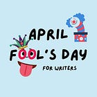 2024 April Fool's for Writers (and Everyone- Updated)