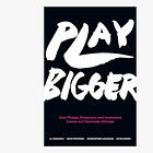 Play Bigger: How Pirates, Dreamers, and Innovators Create and Dominate Markets