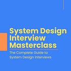The System Design Interview Masterclass: Your Journey from Zero to Hero
