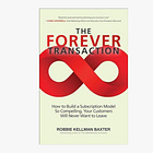 The Forever Transaction: How to Build a Subscription Model So Compelling, Your Customers Will Never Want to Leave