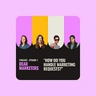 “How do you handle marketing requests?” | Dear Marketers Podcast Episode 1