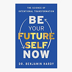 Be Your Future Self Now: The Science of Intentional Transformation