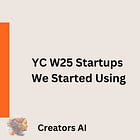 YC W25 Startups We Started Using