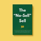 The “No-Sell” Sell: A Counterintuitive Approach To Make Customers Come To You, Instead of Chasing After Them