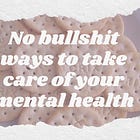 No bullshit ways to take care of your mental health 🙅🏾