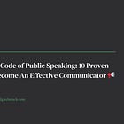 Crack the Code of Public Speaking: 10 Proven Tips To Become An Effective Communicator 📢