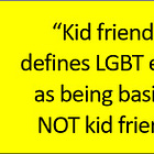 "Kid Friendly": A Poison Dagger that Respectability Gays created and is now pointed at the LGBT. 
