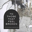 to those that feel broken