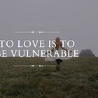 "To love is to be vulnerable."