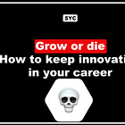 💀 Grow or die: How to keep innovating in your career