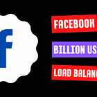 How Facebook Was Able to Support a Billion Users via Software Load Balancer ⚡