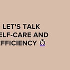 Let's Talk Self-Care and Efficiency 💆🏻‍♀️