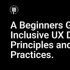 A Beginners Guide to Inclusive UX Design Principles and Practices