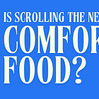 Is scrolling the new comfort food? 