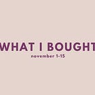 what i bought, november 1-15