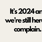 we're still here to complain in 2024 (updates!)