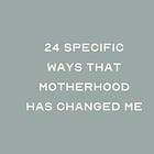  🍼24 Ways Motherhood Has Changed Me
