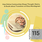 115 — How Online Communities Shape Thought, Desire, and Doubt about Transition: with Eliza Mondegreen