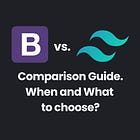 Comparison Guide: Bootstrap vs. Tailwind CSS. When and What to choose?