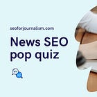 Pop quiz! How much do you know about news SEO?