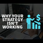 Why Your Strategy Isn't Working 