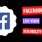 How Facebook Scaled Live Video to a Billion Users